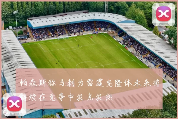 帕森斯称马刺为雷霆克隆体未来将持续在竞争中发光发热