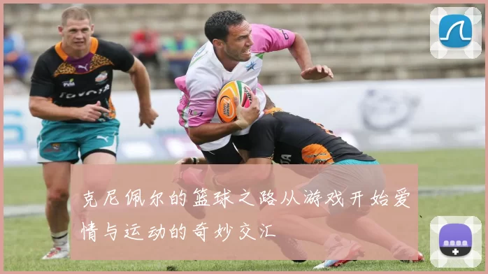 克尼佩尔的篮球之路从游戏开始爱情与运动的奇妙交汇